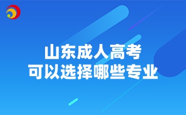 山東成人高考可以選擇哪些專業(yè)